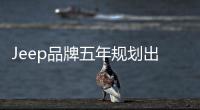 Jeep品牌五年規劃出爐 將涉足三大全新領域