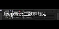 Jeep普及三款增壓發(fā)動機 7款車型將搭載
