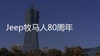 Jeep牧馬人80周年紀(jì)念版上市 售47.99萬
