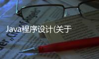 Java程序設計(關于Java程序設計簡述)