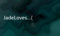 JadeLoves…(關于JadeLoves…簡述)