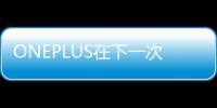 ONEPLUS在下一次發(fā)布之前宣布推薦計劃