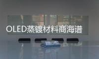 OLED蒸鍍材料商海譜潤斯創業板IPO！京東方貢獻超8成收入，募資5.7億擴產