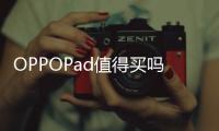 OPPOPad值得買嗎？這好像是OPPO首款平板