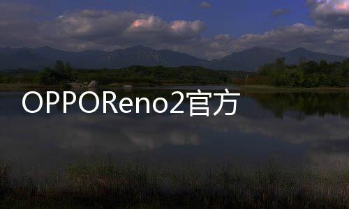 OPPOReno2官方宣布9月10日上海發(fā)布