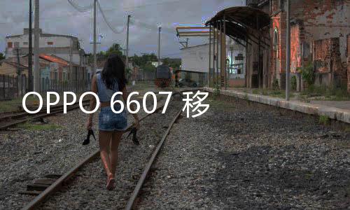 OPPO 6607 移動4G手機root