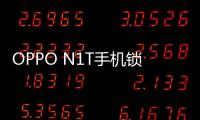 OPPO N1T手機鎖屏密碼忘了怎么辦？忘了手機密碼怎么辦？