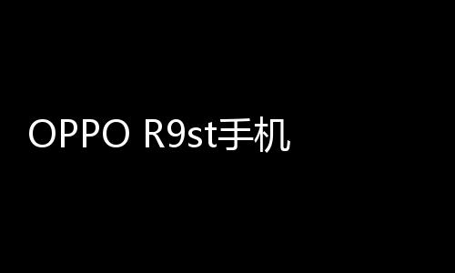 OPPO R9st手機刷機工具，安卓刷機大師教程圖解