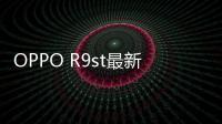 OPPO R9st最新版本刷機(jī)教程，附帶視頻教學(xué)，線刷救磚詳解