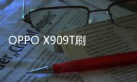 OPPO X909T刷機(jī)教程，一鍵刷機(jī)，刷機(jī)救磚，刷機(jī)無(wú)憂