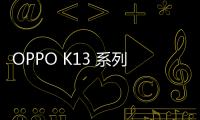 OPPO K13 系列新機外觀曝光，相機模組大改