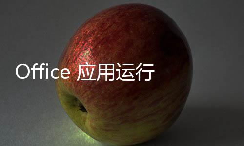 Office 應(yīng)用運行時卡頓