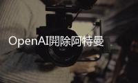 OpenAI開除阿特曼後陷混亂：員工公開信威脅集體離職、投資方擬提告董事會