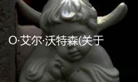 O·艾爾·沃特森(關(guān)于O·艾爾·沃特森簡(jiǎn)述)
