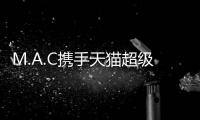 M.A.C攜手天貓超級品牌日 不一樣的體驗