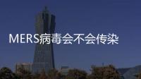 MERS病毒會不會傳染