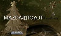 MAZDA和TOYOTA汽車共同宣布成立公司