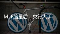 MLF縮量后，央行大手筆逆回購！有望啟用新工具