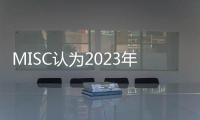 MISC認(rèn)為2023年液化天然氣和油輪運(yùn)輸前景良好