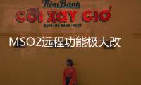 MSO2遠(yuǎn)程功能極大改善訪問和協(xié)作能力