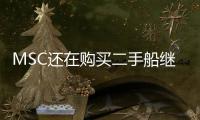 MSC還在購買二手船繼續(xù)擴大船隊規(guī)模