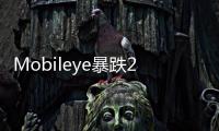 Mobileye暴跌25%：客戶芯片庫(kù)存過(guò)高導(dǎo)致