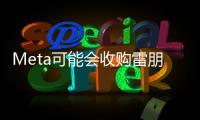 Meta可能會(huì)收購雷朋眼鏡公司更多股份