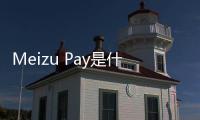 Meizu Pay是什么意思 魅族Meizu Pay什么時候上市？