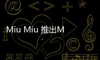 Miu Miu 推出Miu Miusic音樂應用程序【數碼&手機】風尚中國網
