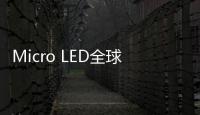 Micro LED全球?qū)＠?萬件，國產(chǎn)廠商準(zhǔn)備充分，喜迎市場提前爆發(fā)