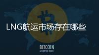 LNG航運市場存在哪些問題？四大船東幫你答疑解惑