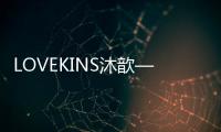 LOVEKINS沐歆——專業澳洲品牌，至純方為至奢【母嬰】風尚中國網