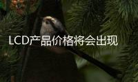 LCD產品價格將會出現輕微漲幅,市場研究