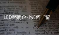 LED照明企業如何“留人”？