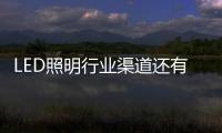 LED照明行業渠道還有哪些痛點待解決？