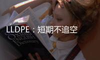 LLDPE：短期不追空