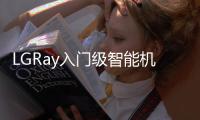 LGRay入門級智能機發布配5.5英寸720p螢幕