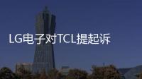 LG電子對TCL提起訴訟 涉及電視相關標準專利