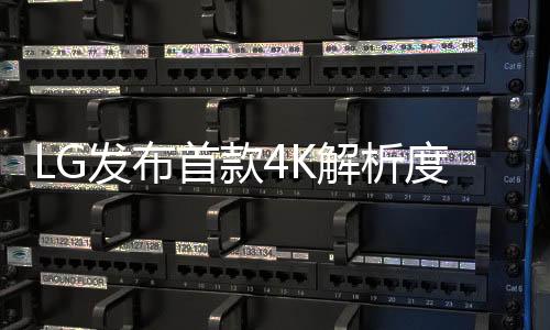 LG發布首款4K解析度顯示器具備31吋超寬螢幕面板