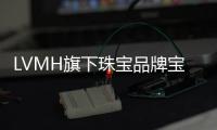 LVMH旗下珠寶品牌寶格麗或將漲價10% 將在7月1日落實