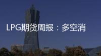 LPG期貨周報：多空消息擾動，LPG震蕩調整