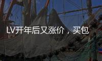 LV開(kāi)年后又漲價(jià)，買包真能當(dāng)理財(cái)？