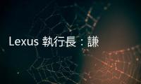 Lexus 執行長：謙虛向特斯拉學習，2026 年發表次世代電車