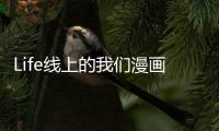 Life線上的我們漫畫第1話免費閱讀 Life線上的我們漫畫全集無刪減持續連載中