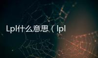 Lpl什么意思（lpl什么意思）