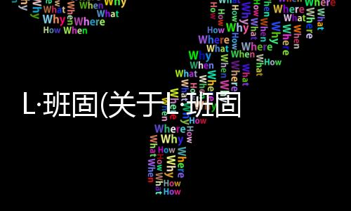 L·班固(關(guān)于L·班固簡述)