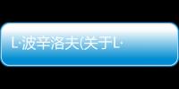 L·波辛洛夫(關于L·波辛洛夫簡述)