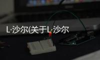 L·沙爾(關(guān)于L·沙爾簡(jiǎn)述)