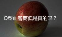 O型血智商低是真的嗎？科學介紹O型血與智商的關系