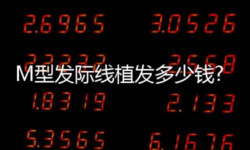 M型發(fā)際線植發(fā)多少錢? M型發(fā)際線植發(fā)費(fèi)用貴嗎?